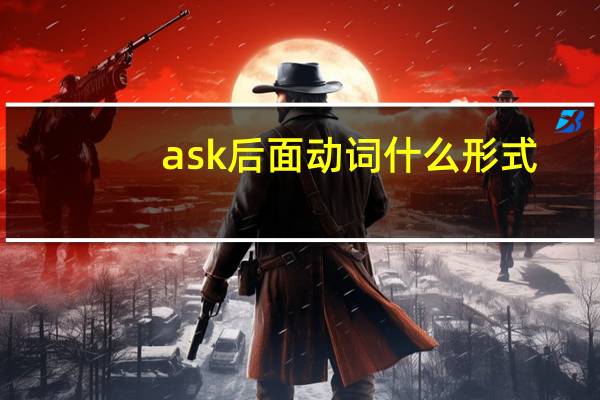 ask后面动词什么形式