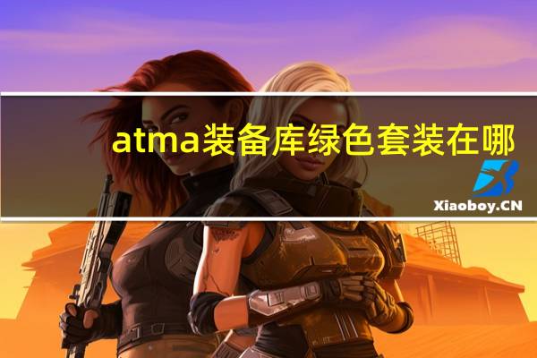 atma装备库绿色套装在哪（atma中文装备库）