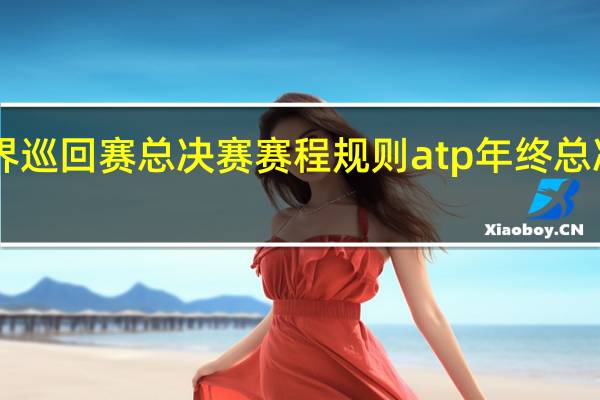 atp世界巡回赛总决赛赛程规则 atp年终总决赛入围规则