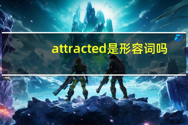 attracted是形容词吗（attracted）