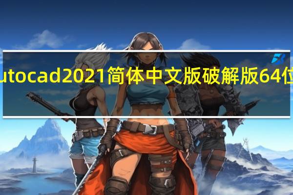 autocad2021简体中文版破解版 64位 免费版（autocad2021简体中文版破解版 64位 免费版功能简介）