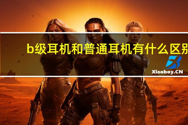 b级耳机和普通耳机有什么区别