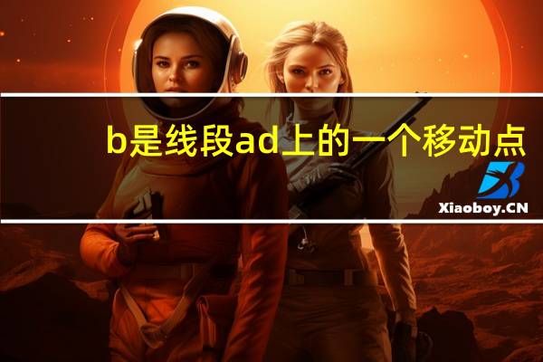 b是线段ad上的一个移动点