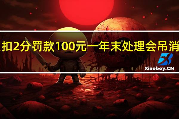 b照扣2分罚款100元一年末处理会吊消驾驶证吗