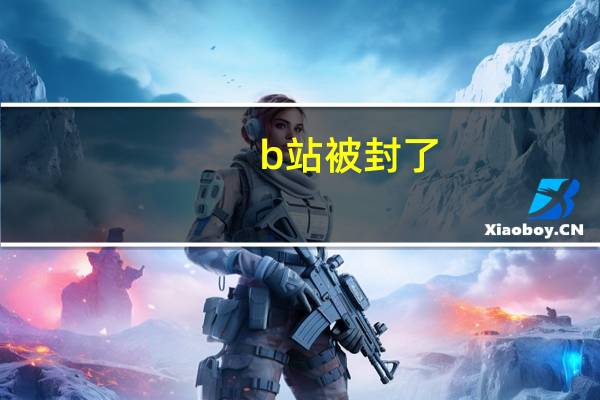 b站被封了，怎么才能解封啊！