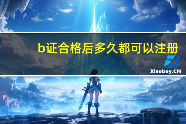 b证合格后多久都可以注册