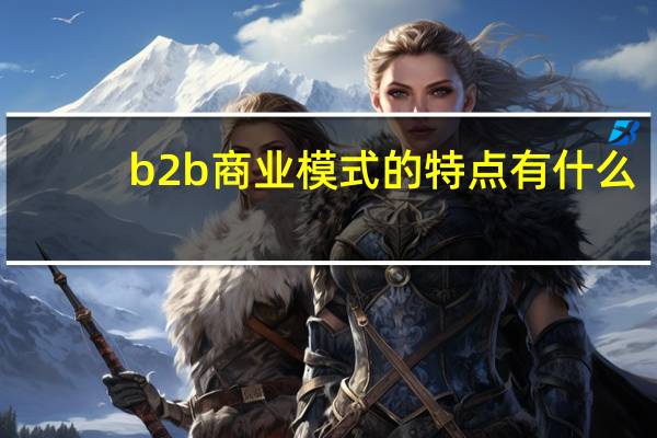 b2b商业模式的特点有什么