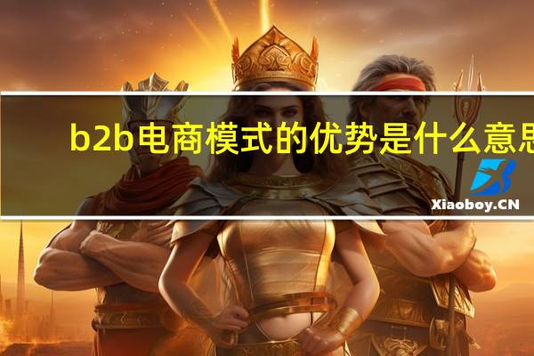 b2b电商模式的优势是什么意思