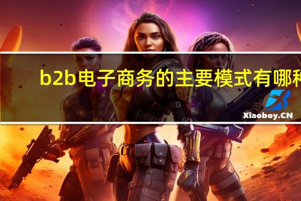 b2b电子商务的主要模式有哪种