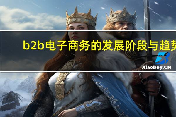 b2b电子商务的发展阶段与趋势