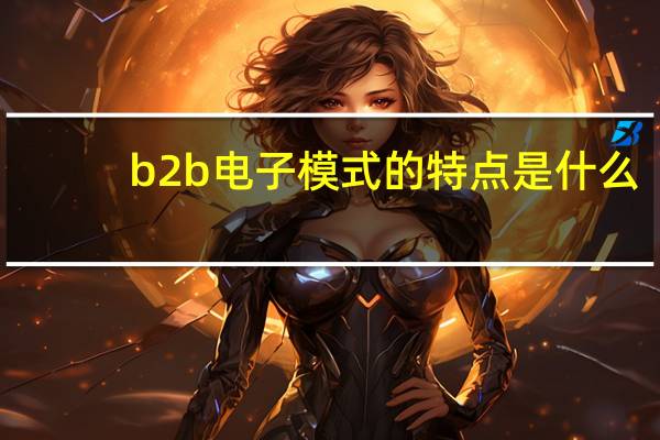 b2b电子模式的特点是什么