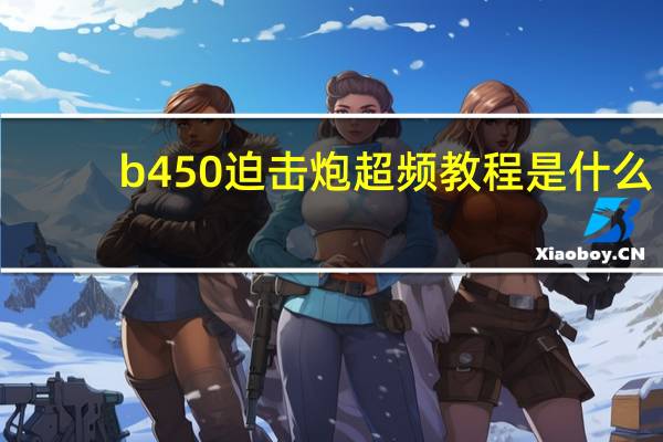 b450迫击炮超频教程是什么
