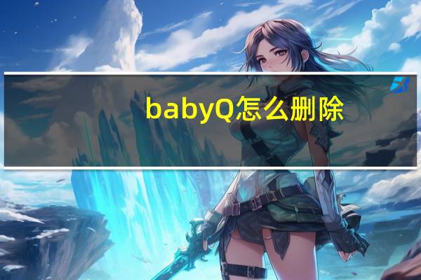 babyQ怎么删除（babyq怎么删除）