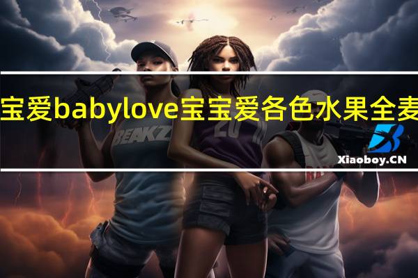 babylove宝宝爱 babylove 宝宝爱 各色水果全麦片泥的热量是多少