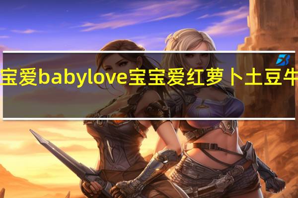 babylove宝宝爱 babylove 宝宝爱 红萝卜土豆牛肉泥卡路里是多少