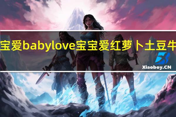 babylove宝宝爱 babylove 宝宝爱 红萝卜土豆牛肉泥的热量是多少