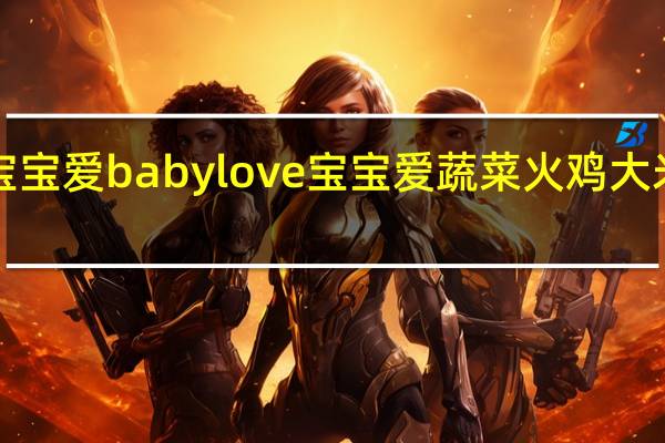 babylove宝宝爱 babylove 宝宝爱 蔬菜火鸡大米泥的热量是多少