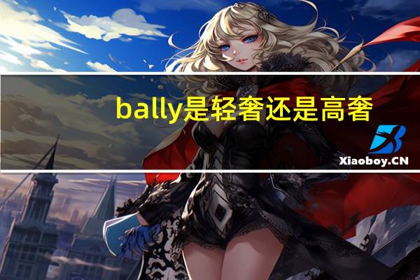 bally是轻奢还是高奢（bally属于什么档次）
