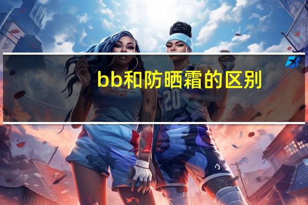bb和防晒霜的区别