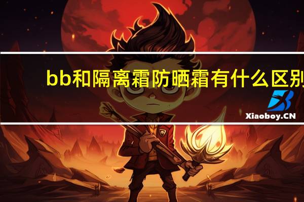 bb和隔离霜防晒霜有什么区别
