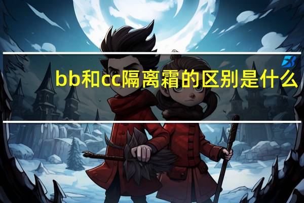 bb和cc隔离霜的区别是什么