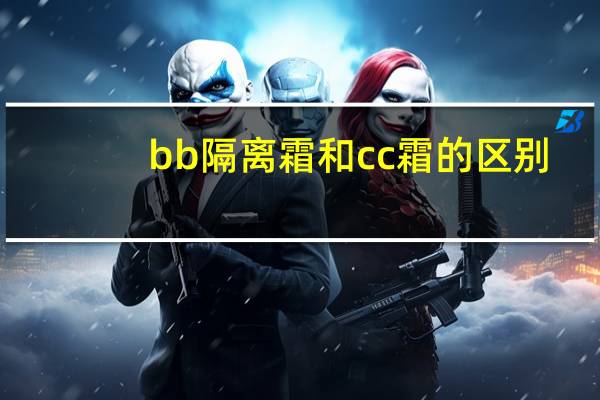 bb隔离霜和cc霜的区别