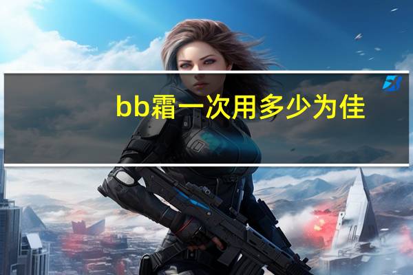 bb霜一次用多少为佳