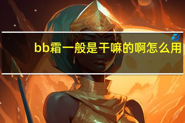 bb霜一般是干嘛的啊怎么用