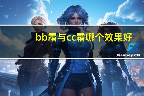 bb霜与cc霜哪个效果好