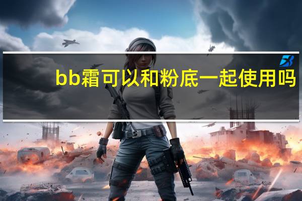 bb霜可以和粉底一起使用吗