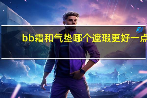 bb霜和气垫哪个遮瑕更好一点