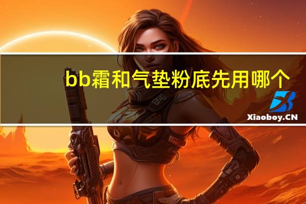 bb霜和气垫粉底先用哪个