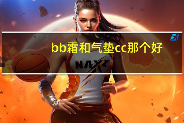 bb霜和气垫cc那个好