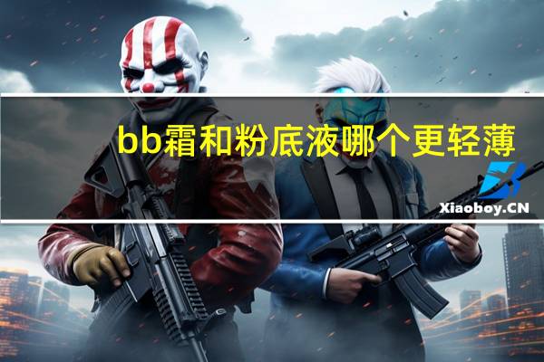 bb霜和粉底液哪个更轻薄