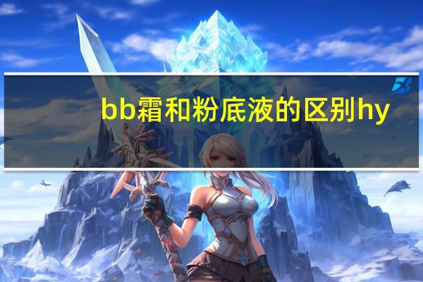 bb霜和粉底液的区别hy