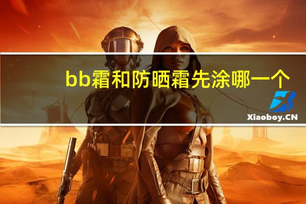 bb霜和防晒霜先涂哪一个