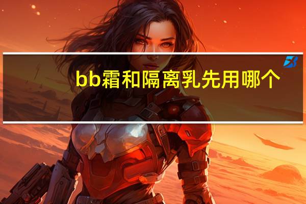 bb霜和隔离乳先用哪个