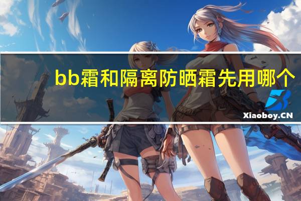 bb霜和隔离防晒霜先用哪个