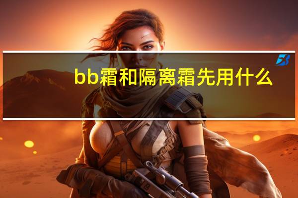 bb霜和隔离霜先用什么