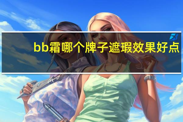 bb霜哪个牌子遮瑕效果好点
