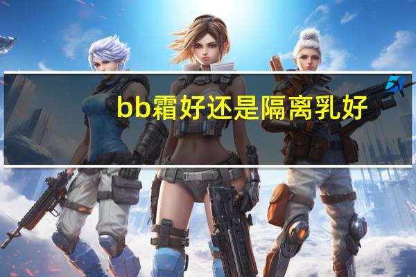 bb霜好还是隔离乳好