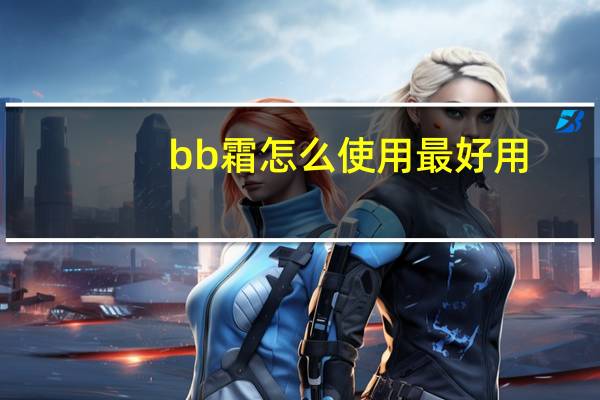 bb霜怎么使用最好用