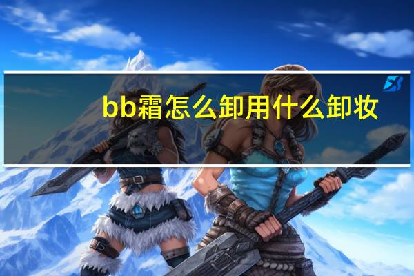 bb霜怎么卸用什么卸妆