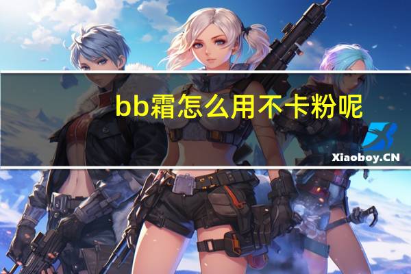bb霜怎么用不卡粉呢