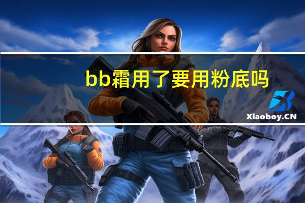 bb霜用了要用粉底吗