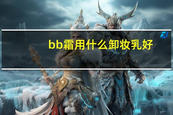 bb霜用什么卸妆乳好