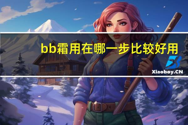 bb霜用在哪一步比较好用