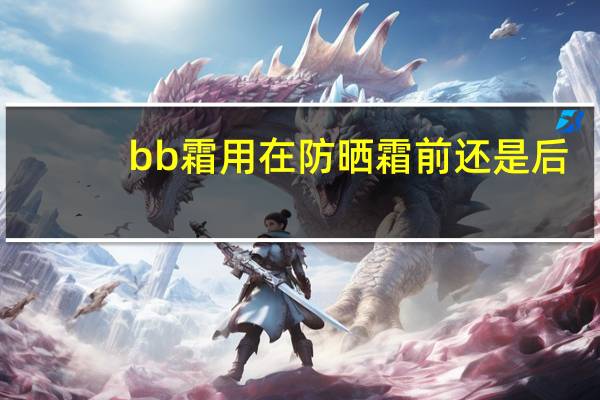 bb霜用在防晒霜前还是后