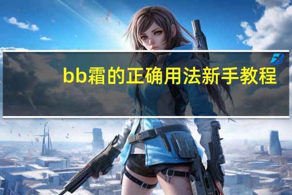 bb霜的正确用法新手教程