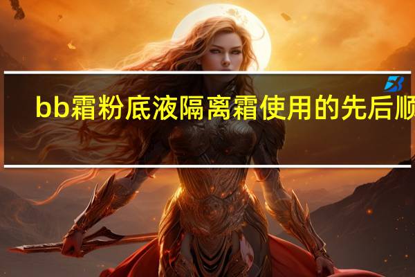 bb霜粉底液隔离霜使用的先后顺序